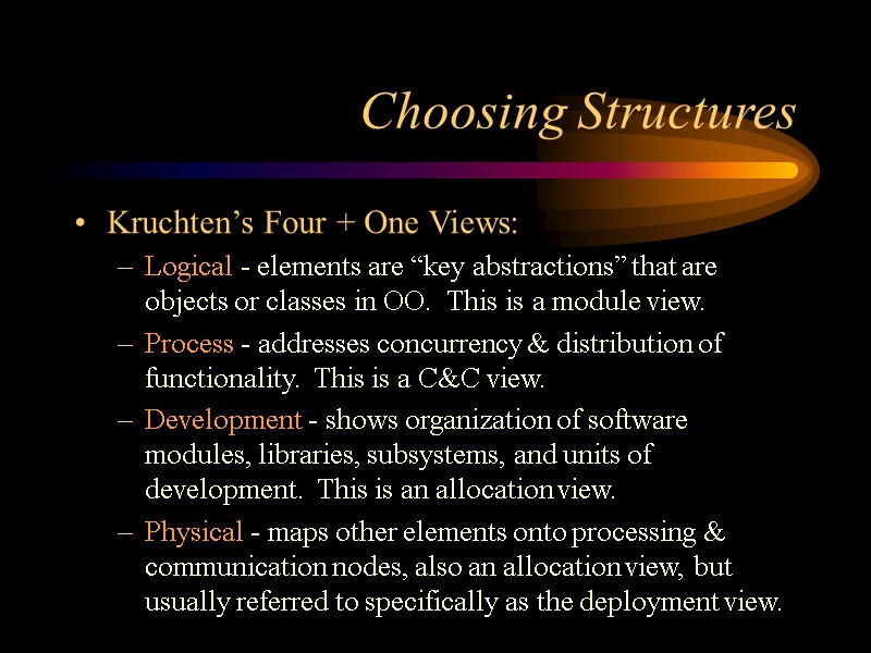 Choosing Structures Kruchten’s Four + One Views: Logical - elements are “key abstractions” that